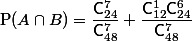 \text{P}(A\cap B)=\dfrac{\mathsf{C}_{24}^7}{\mathsf{C}_{48}^7}+\dfrac{\mathsf{C}_{12}^1\mathsf{C}_{24}^6}{\mathsf{C}_{48}^7}